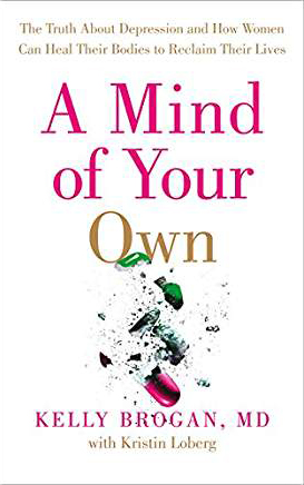 A Mind of Your Own, by Kelly Brogan, MD A Mind of Your Own, by Kelly Brogan, MD