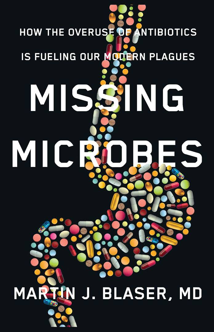 Missing Microbes, by Martin J Blaser, MD Missing Microbes, by Martin J Blaser, MD