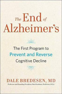 The End of Alzheimer's. By Dale Bredesen, MD The End of Alzheimer's. By Dale Bredesen, MD