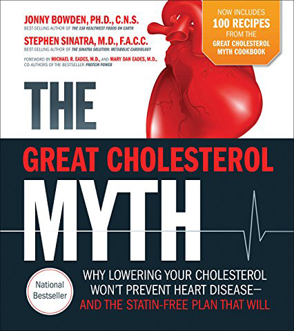 The Great Cholesterol Myth, by Jonny Bowden, PH.D., C.N.S. and Stephen Sinatra, M.D., F.A.C.C. The Great Cholesterol Myth, by Jonny Bowden, PH.D., C.N.S. and Stephen Sinatra, M.D., F.A.C.C.